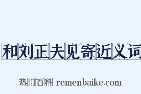 和刘正夫见寄近义词是什么意思的图片